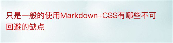 只是一般的使用Markdown+CSS有哪些不可回避的缺点