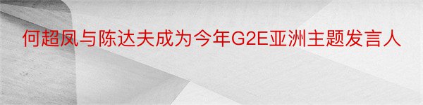 何超凤与陈达夫成为今年G2E亚洲主题发言人