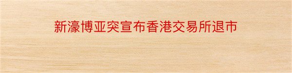 新濠博亚突宣布香港交易所退市