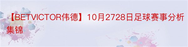 【BETVICTOR伟德】10月2728日足球赛事分析集锦