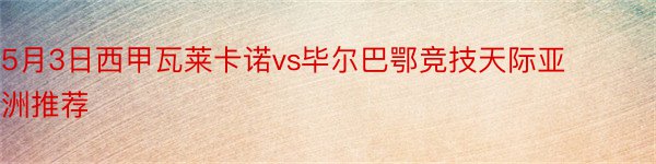 5月3日西甲瓦莱卡诺vs毕尔巴鄂竞技天际亚洲推荐